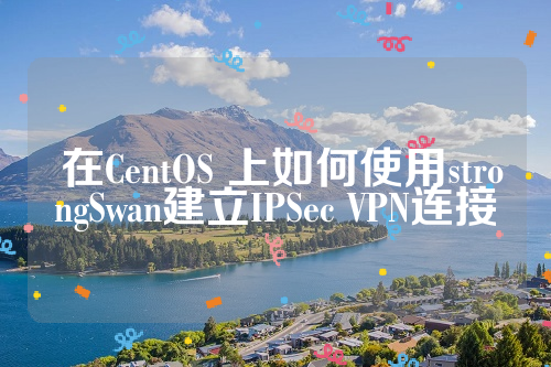  在CentOS 上如何使用strongSwan建立IPSec VPN连接