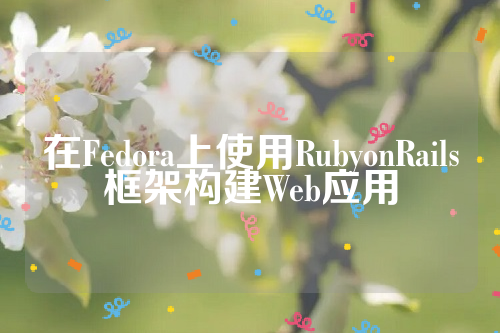 在Fedora上使用RubyonRails框架构建Web应用