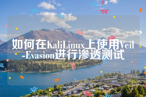 如何在KaliLinux上使用Veil-Evasion进行渗透测试